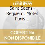 Saint Saens - Requiem. Motet Panis Angelicus cd musicale di Saint Saens