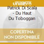 Patrick Di Scala - Du Haut Du Toboggan cd