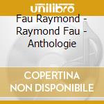 Fau Raymond - Raymond Fau - Anthologie cd