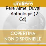 Pere Aime' Duval - Anthologie (2 Cd) cd musicale di Pere Aime' Duval
