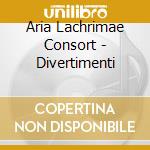 Aria Lachrimae Consort - Divertimenti cd musicale di Aria Lachrimae Consort