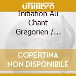 Initiation Au Chant Gregorien / Various cd musicale