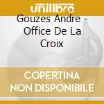 Gouzes Andre - Office De La Croix cd musicale