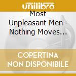 Most Unpleasant Men - Nothing Moves Slower cd