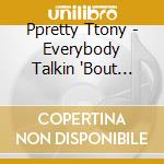 Ppretty Ttony - Everybody Talkin 'Bout Ppretty Ttony cd