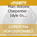 Marc-Antoine Charpentier - Idyle En Musique, H 487 cd musicale di Marc