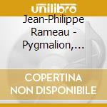 Jean-Philippe Rameau - Pygmalion, Nelee Et Myrthis cd