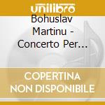 Bohuslav Martinu - Concerto Per Violino N.2, Serenata N.2, Toccata E 2 Canzoni cd musicale di Bohuslav Martinu