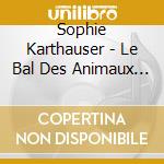 Sophie Karthauser - Le Bal Des Animaux - Melodies On The Theme Of cd