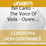 Bel Canto - The Voice Of Viola - Opere Per Viola E Pianoforte Del Xix Secolo cd