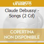 Claude Debussy - Songs (2 Cd) cd musicale di Claude Debussy