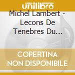 Michel Lambert - Lecons De Tenebres Du Mercredi (2 Cd) cd musicale di Michel Lambert