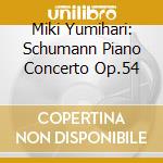 Miki Yumihari: Schumann Piano Concerto Op.54 cd