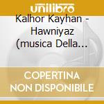 Kalhor Kayhan - Hawniyaz (musica Della Tradizione Curda E Persiana) cd