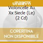 Violoncelle Au Xx Siecle (Le) (2 Cd) cd