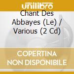 Chant Des Abbayes (Le) / Various (2 Cd) cd musicale