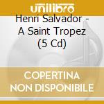 Henri Salvador - A Saint Tropez (5 Cd) cd musicale di Henri Salvador