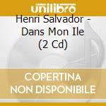 Henri Salvador - Dans Mon Ile (2 Cd) cd musicale di Henri Salvador