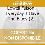 Lowell Fulson - Everyday I Have The Blues (2 Cd) cd musicale di Lowell Fulson