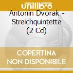 Antonin Dvorak - Streichquintette (2 Cd) cd musicale di Antonin Dvorak