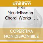 Felix Mendellssohn - Choral Works - Rias Kammerchor cd musicale di Felix Mendellssohn