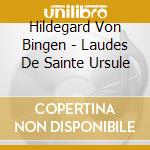 Hildegard Von Bingen - Laudes De Sainte Ursule cd musicale di Hildegard Von Bingen