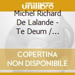 Michel Richard De Lalande - Te Deum / Super Flumina Babilo cd musicale di Michel Richard De Lalande