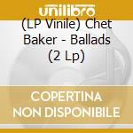(LP Vinile) Chet Baker - Ballads (2 Lp) lp vinile di Chet Baker
