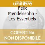 Felix Mendelssohn - Les Essentiels cd musicale di Felix Mendelssohn