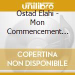 Ostad Elahi - Mon Commencement Et Ma Fin cd musicale di Ostad Elahi