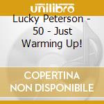 Lucky Peterson - 50 - Just Warming Up! cd