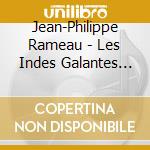 Jean-Philippe Rameau - Les Indes Galantes (3 Cd) cd