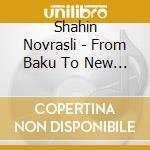 Shahin Novrasli - From Baku To New York Ciy cd musicale