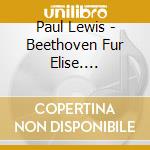 Paul Lewis - Beethoven Fur Elise. Bagatelles Opp cd musicale