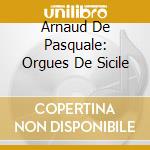 Arnaud De Pasquale: Orgues De Sicile cd