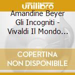 Amandine Beyer Gli Incogniti - Vivaldi Il Mondo Al Rovescio - Conc cd