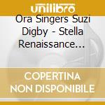Ora Singers Suzi Digby - Stella Renaissance Gems And Their R cd musicale