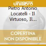 Pietro Antonio Locatelli - Il Virtuoso, Il Poeta (Violin Concertos, Concerti Grossi) cd