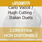 Carlo Vistoli / Hugh Cutting - Italian Duets cd