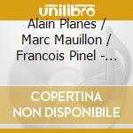 Alain Planes / Marc Mauillon / Francois Pinel - Piano Works & Melodies cd