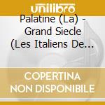 Palatine (La) - Grand Siecle (Les Italiens De Louis Xiv) cd