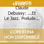 Claude Debussy: ...Et Le Jazz. Prelude For A Quartet cd