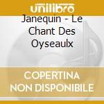Janequin - Le Chant Des Oyseaulx cd musicale di JANEQUIN CL?MENT