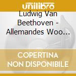 Ludwig Van Beethoven - Allemandes Woo 8.Minuets Woo 7 cd