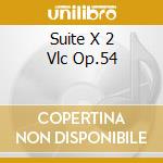 Suite X 2 Vlc Op.54 cd