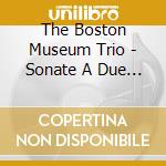 The Boston Museum Trio - Sonate A Due Pour Violon, Viole De Gambe Et Basse Continue cd