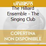 The Hilliard Ensemble - The Singing Club cd musicale di AA.VV.