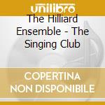 The Hilliard Ensemble - The Singing Club cd