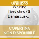 Whirling Dervishes Of Damascus- Ensemble Al Kindi/shaykh Hamza Shakkur, Voce (2 Cd) cd musicale di Whirling Dervishes Of Damascus