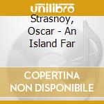 Strasnoy, Oscar - An Island Far cd musicale di Strasnoy, Oscar